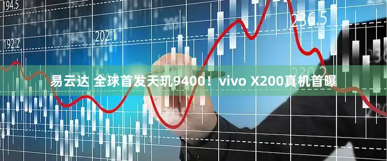 易云达 全球首发天玑9400！vivo X200真机首曝